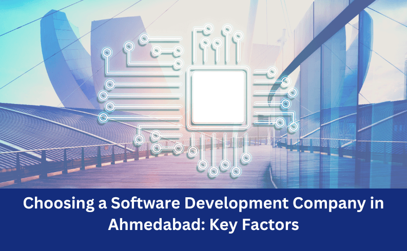 Choosing A Software Development Company In Ahmedabad: Key Factors
